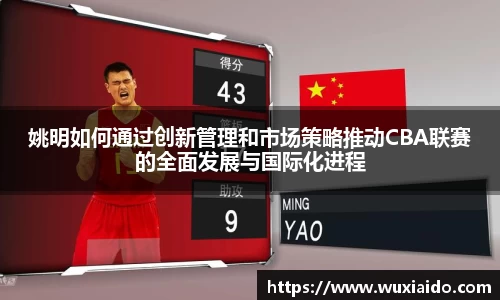 姚明如何通过创新管理和市场策略推动CBA联赛的全面发展与国际化进程