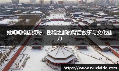 姚明明横店探秘：影视之都的背后故事与文化魅力