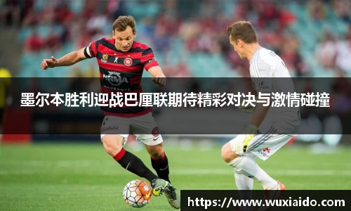 墨尔本胜利迎战巴厘联期待精彩对决与激情碰撞